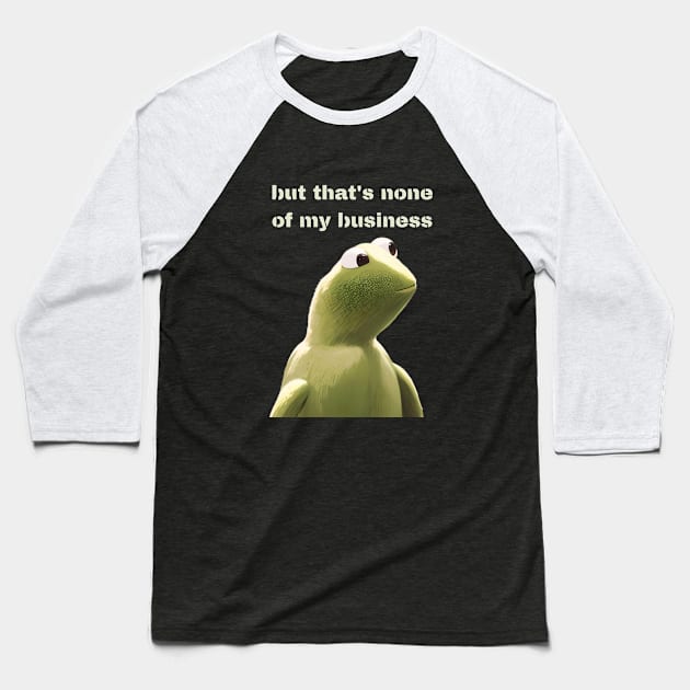 But that's none of my business Baseball T-Shirt by Tee Shop